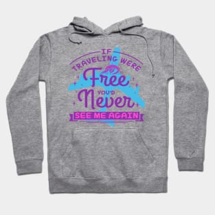 IF TRAVELING WERE Free YOU'D Never SEE ME AGAIN Hoodie